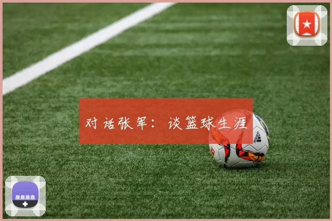 对话张军：谈篮球生涯